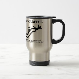 Be Careful Going Up Down Life Serious Consequences Coffee Mugs