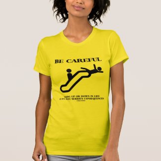 Be Careful Going Up Down Life Serious Consequences T-shirt