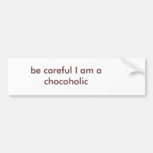 be careful I am a chocoholic Bumper Sticker