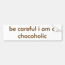 be careful i am a chocoholic bumper stickers