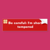 Be careful: I'm short tempered bumper stickers