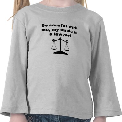 Be Careful My Uncle Is A Lawyer T-shirt