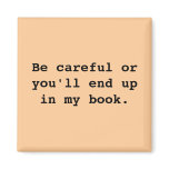 Be careful or you'll end upin my book. fridge magnet