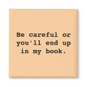 Be careful or you'll end upin my book. magnets by Tamathaa Be careful or you'll end upin my book. magnets