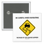 Be Careful When Navigating Road Of Life Slippery Pinback Buttons