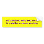 Be careful who you hate bumper sticker