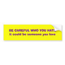 Be careful who you hate bumper stickers by WanderingWomyn Be careful who you hate bumper stickers