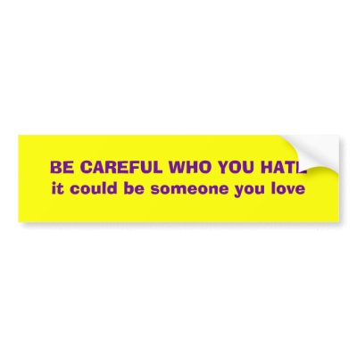 Be careful who you hate bumper sticker by WanderingWomyn