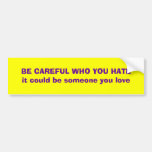 Be careful who you hate bumper sticker