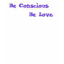 Be Conscious.        Be Love. T-shirt