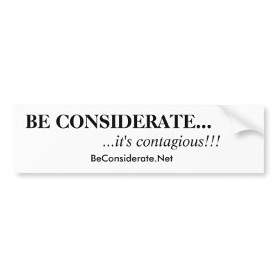 BE CONSIDERATE..., ...it's contagious!!! Bumper Sticker by treborzelaznog