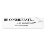BE CONSIDERATE..., ...it's contagious!!! Bumper Sticker