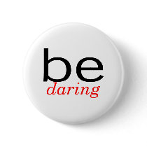 Be Daring buttons by TeeZazzle Be Daring buttons