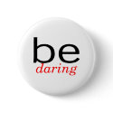 Be Daring buttons by CelebrationZazzle Be Daring buttons
