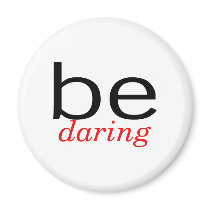 Be Daring magnets by TeeZazzle Be Daring magnets