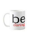 Be Daring mugs by CelebrationZazzle Be Daring mugs