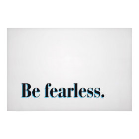Be fearless. print