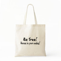Be Free Dance In Your Undies bags by TeeZazzle Be Free Dance In Your Undies bags