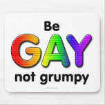 Be Gay, Not Grumpy Mouse Pad