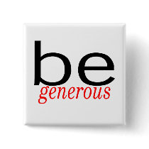 Be Generous buttons by TeeZazzle Be Generous buttons