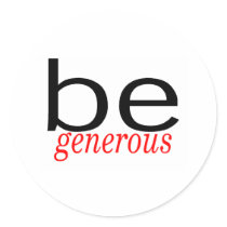 Be Generous stickers by TeeZazzle Be Generous stickers