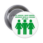 Be Green Shower With A Friend or Two Pinback Buttons
