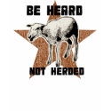 Be Heard, Not Herded Shirt by Libertymaniacs Be Heard, Not Herded Shirt