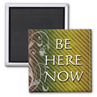 BE HERE NOW magnet