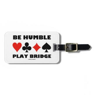 Be Humble Play Bridge (Four Card Suits) Travel Bag Tag