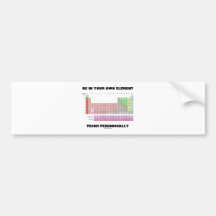 Be In Your Own Element Think Periodically Bumper Stickers