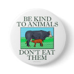 Be kind to animals. Don't eat them. (button)