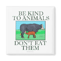 Be kind to animals. Don't eat them. (magnet)