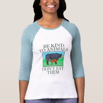 Be kind to animals. Don't eat them. (shirt)