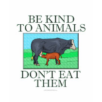 Be kind to animals. Don't eat them. (shirt)