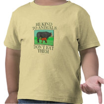 Be kind to animals. Don't eat them. (shirt)