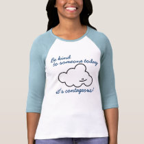 Be kind to someone today, it's contageous! Tee t-shirts