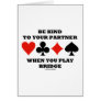 Be Kind To Your Partner When You Play Bridge Greeting Card