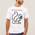 be like the squirrel... t-shirts