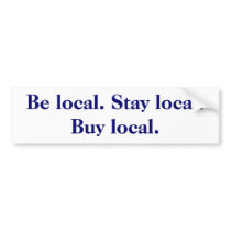 Be local. Stay local. Buy local. bumper stickers by terryrowe Be local. Stay local. Buy local. bumper stickers