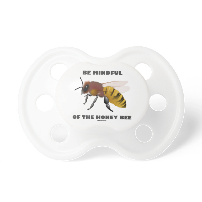 Be Mindful Of The Honey Bee (Apiarist Attitude) BooginHead Pacifier