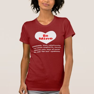 Be Mine: Warning Label Tshirts