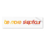 Be More Skeptical Bumper Sticker