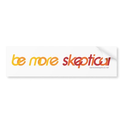 Be More Skeptical Bumper Sticker by Bemoreskeptical
