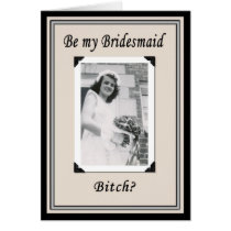 Be my Bridesmaid Bitch? Cards