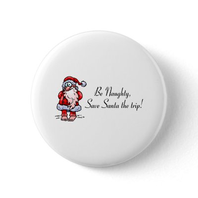Be Naughty Save Santa The Trip Santa Pinback Button by TorrDenaIndians