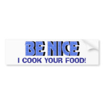 Be Nice I Cook Your Food bumper stickers by OneStopGiftShop Be Nice I Cook Your Food bumper stickers