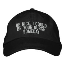 Be nice, I could be your nurse someday embroidered hats by funnycustomtshirts Be nice, I could be your nurse someday embroidered hats