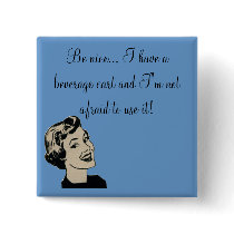 Be nice... I have a beverage cart and... buttons by tbefort Be nice... I have a beverage cart and... buttons