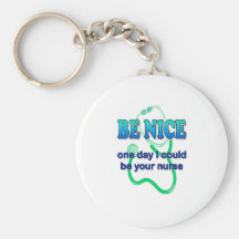 Be Nice - One Day I Might Be Your Nurse Keychain