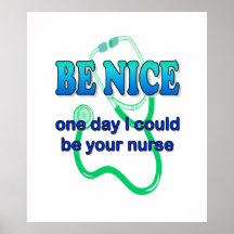 Be Nice - One Day I Might Be Your Nurse Posters